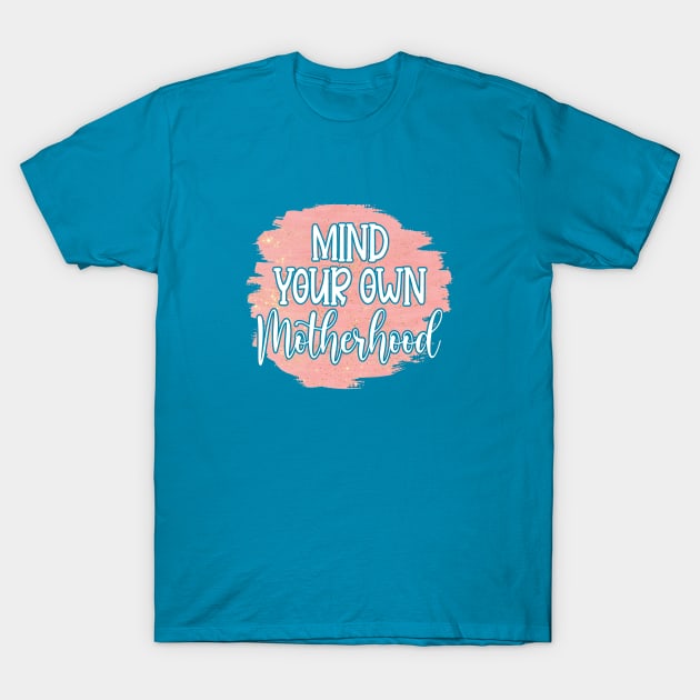 Mind Your Own Motherhood! T-Shirt by Duds4Fun